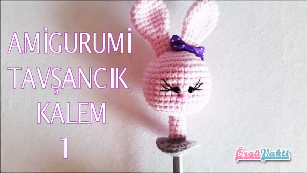 Amigurumi Tavşancık Kalem Arkalığı Yapılışı Türkçe Videolu