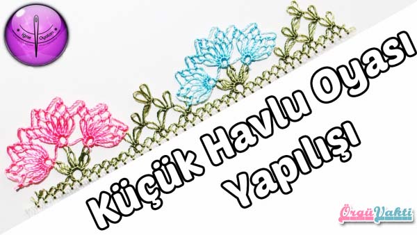 Küçük Havlu İğne Oyası Modeli Yapımı Anlatımlı Türkçe Videolu